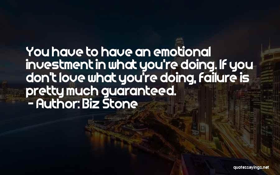 Biz Stone Quotes: You Have To Have An Emotional Investment In What You're Doing. If You Don't Love What You're Doing, Failure Is