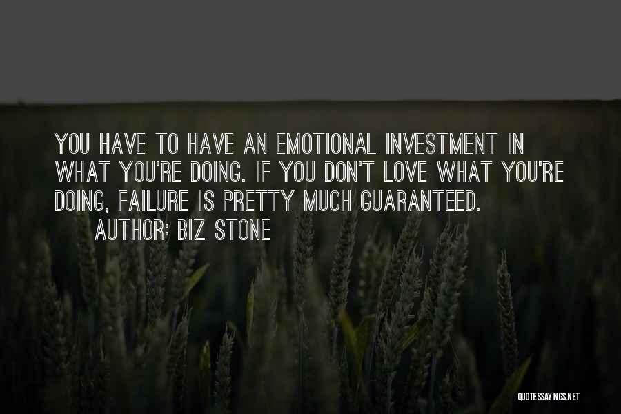 Biz Stone Quotes: You Have To Have An Emotional Investment In What You're Doing. If You Don't Love What You're Doing, Failure Is