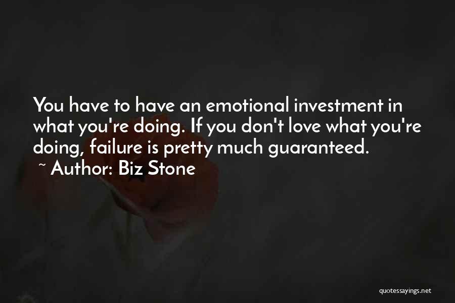 Biz Stone Quotes: You Have To Have An Emotional Investment In What You're Doing. If You Don't Love What You're Doing, Failure Is