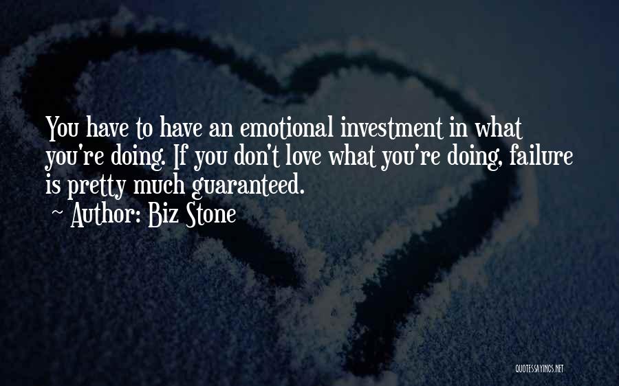 Biz Stone Quotes: You Have To Have An Emotional Investment In What You're Doing. If You Don't Love What You're Doing, Failure Is