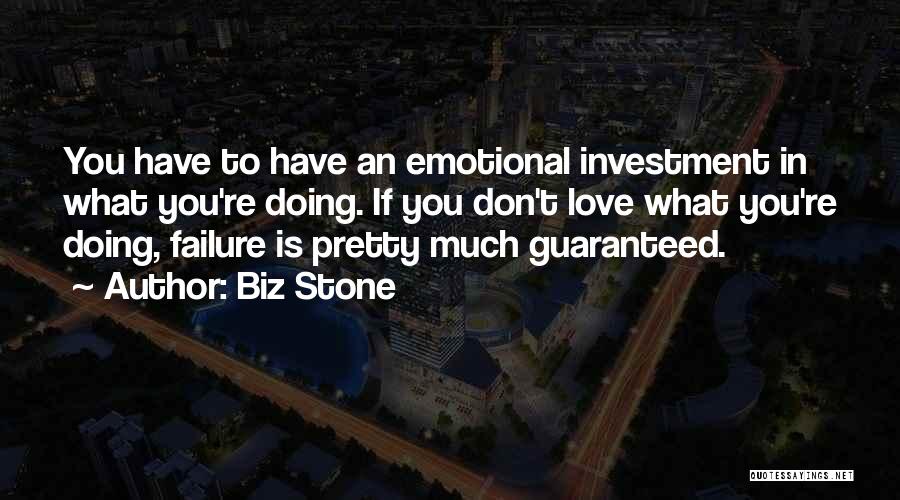 Biz Stone Quotes: You Have To Have An Emotional Investment In What You're Doing. If You Don't Love What You're Doing, Failure Is