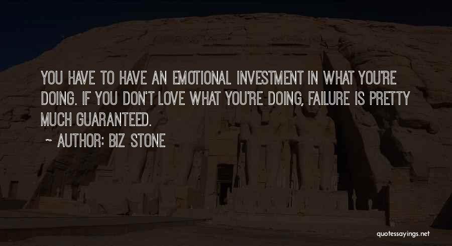 Biz Stone Quotes: You Have To Have An Emotional Investment In What You're Doing. If You Don't Love What You're Doing, Failure Is