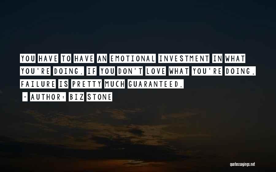 Biz Stone Quotes: You Have To Have An Emotional Investment In What You're Doing. If You Don't Love What You're Doing, Failure Is