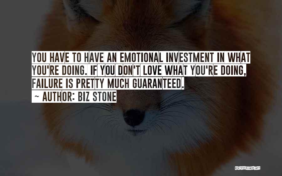 Biz Stone Quotes: You Have To Have An Emotional Investment In What You're Doing. If You Don't Love What You're Doing, Failure Is