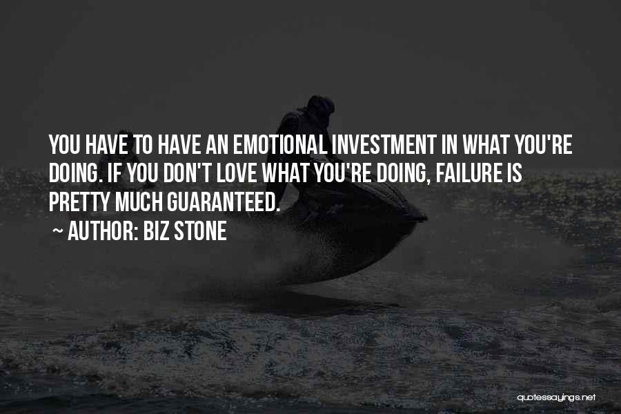 Biz Stone Quotes: You Have To Have An Emotional Investment In What You're Doing. If You Don't Love What You're Doing, Failure Is