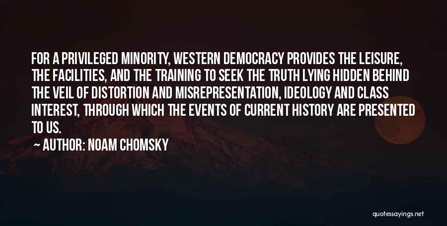 Noam Chomsky Quotes: For A Privileged Minority, Western Democracy Provides The Leisure, The Facilities, And The Training To Seek The Truth Lying Hidden