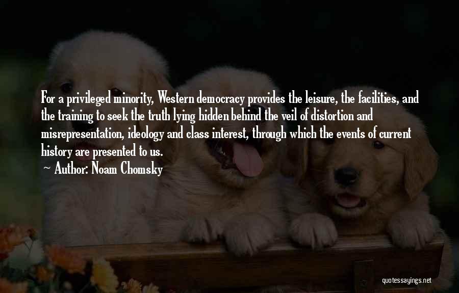 Noam Chomsky Quotes: For A Privileged Minority, Western Democracy Provides The Leisure, The Facilities, And The Training To Seek The Truth Lying Hidden