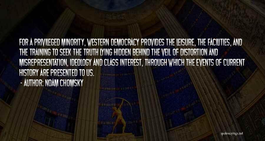 Noam Chomsky Quotes: For A Privileged Minority, Western Democracy Provides The Leisure, The Facilities, And The Training To Seek The Truth Lying Hidden