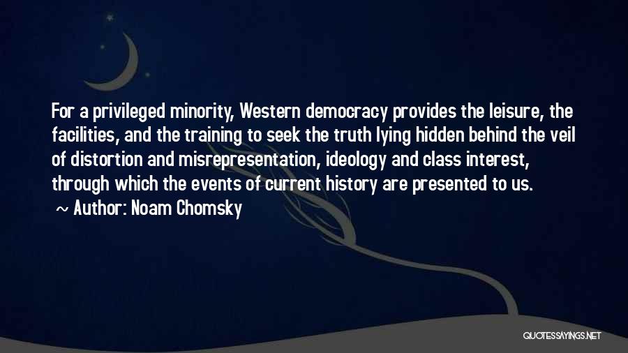 Noam Chomsky Quotes: For A Privileged Minority, Western Democracy Provides The Leisure, The Facilities, And The Training To Seek The Truth Lying Hidden