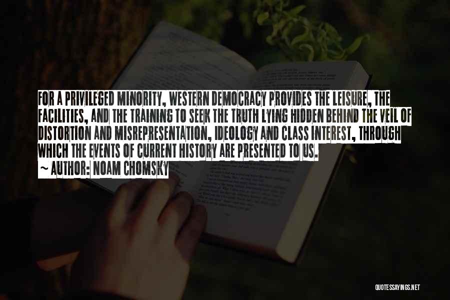 Noam Chomsky Quotes: For A Privileged Minority, Western Democracy Provides The Leisure, The Facilities, And The Training To Seek The Truth Lying Hidden