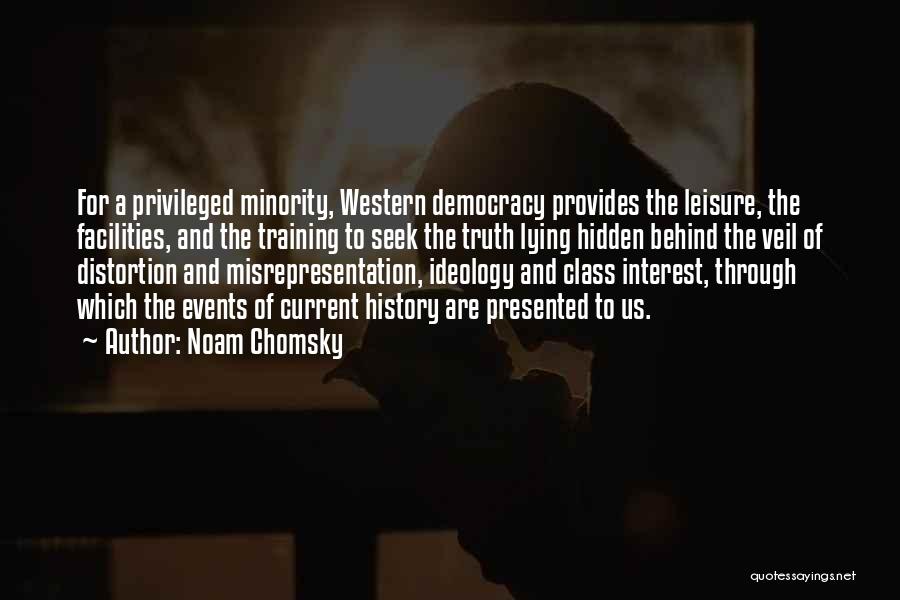 Noam Chomsky Quotes: For A Privileged Minority, Western Democracy Provides The Leisure, The Facilities, And The Training To Seek The Truth Lying Hidden