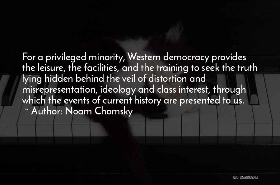 Noam Chomsky Quotes: For A Privileged Minority, Western Democracy Provides The Leisure, The Facilities, And The Training To Seek The Truth Lying Hidden