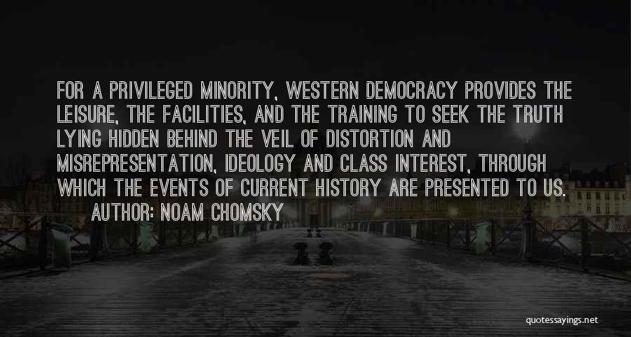 Noam Chomsky Quotes: For A Privileged Minority, Western Democracy Provides The Leisure, The Facilities, And The Training To Seek The Truth Lying Hidden