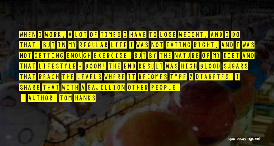 Tom Hanks Quotes: When I Work, A Lot Of Times I Have To Lose Weight, And I Do That, But In My Regular