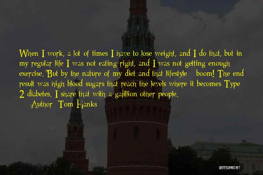 Tom Hanks Quotes: When I Work, A Lot Of Times I Have To Lose Weight, And I Do That, But In My Regular