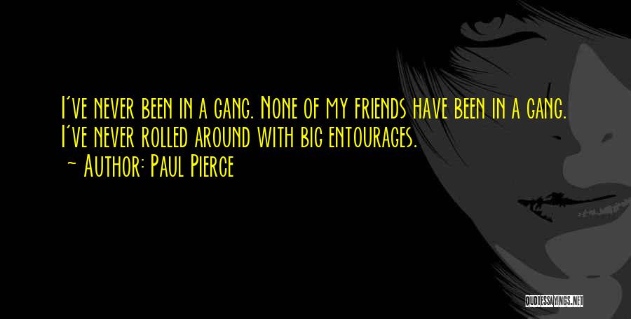 Paul Pierce Quotes: I've Never Been In A Gang. None Of My Friends Have Been In A Gang. I've Never Rolled Around With