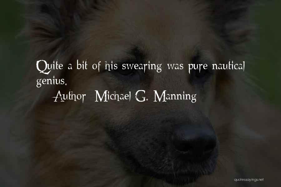 Michael G. Manning Quotes: Quite A Bit Of His Swearing Was Pure Nautical Genius.