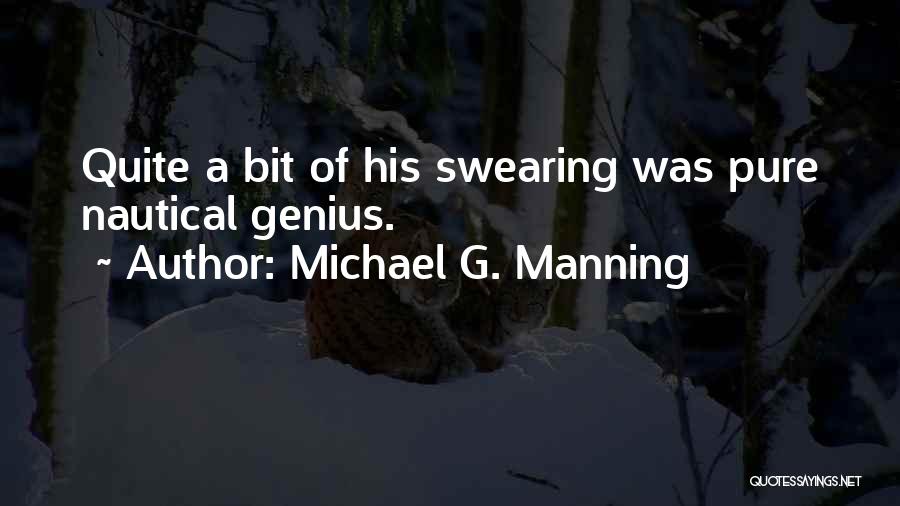 Michael G. Manning Quotes: Quite A Bit Of His Swearing Was Pure Nautical Genius.