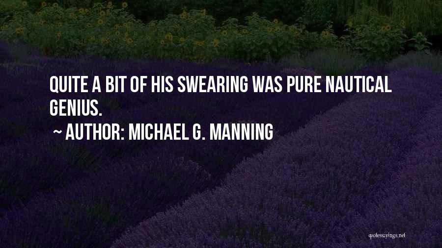 Michael G. Manning Quotes: Quite A Bit Of His Swearing Was Pure Nautical Genius.