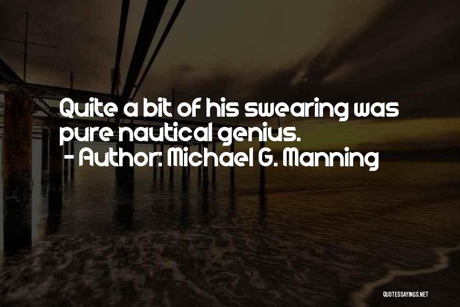 Michael G. Manning Quotes: Quite A Bit Of His Swearing Was Pure Nautical Genius.