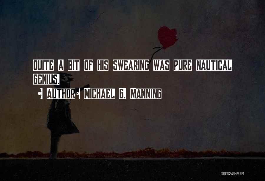 Michael G. Manning Quotes: Quite A Bit Of His Swearing Was Pure Nautical Genius.