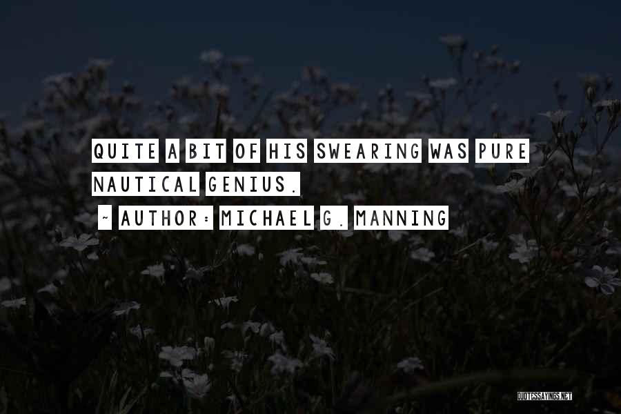 Michael G. Manning Quotes: Quite A Bit Of His Swearing Was Pure Nautical Genius.