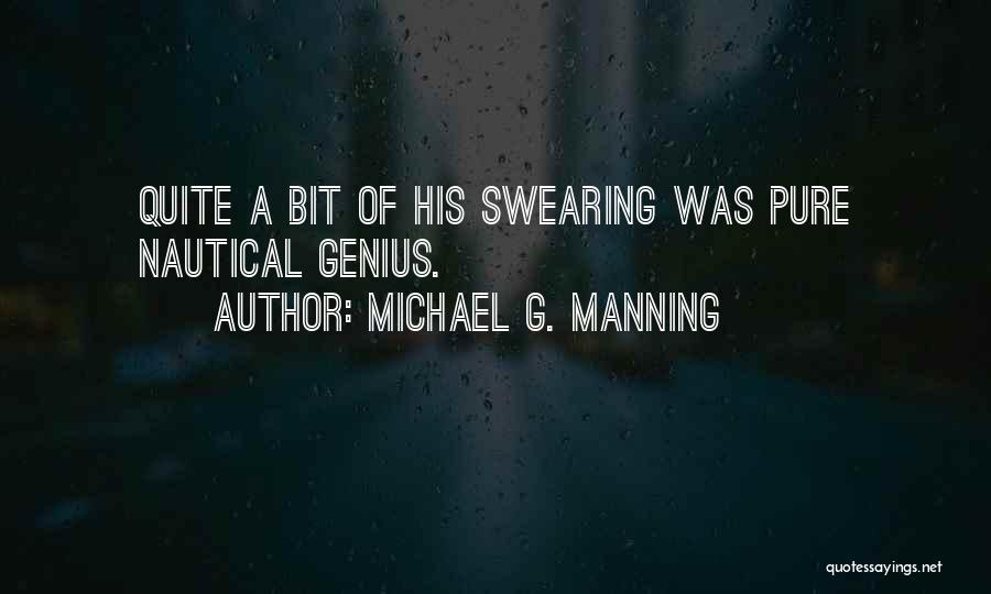 Michael G. Manning Quotes: Quite A Bit Of His Swearing Was Pure Nautical Genius.