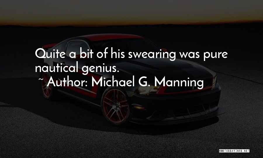 Michael G. Manning Quotes: Quite A Bit Of His Swearing Was Pure Nautical Genius.