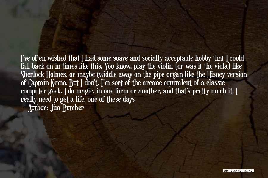 Jim Butcher Quotes: I've Often Wished That I Had Some Suave And Socially Acceptable Hobby That I Could Fall Back On In Times