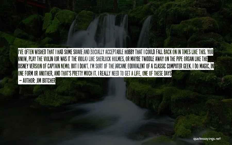 Jim Butcher Quotes: I've Often Wished That I Had Some Suave And Socially Acceptable Hobby That I Could Fall Back On In Times