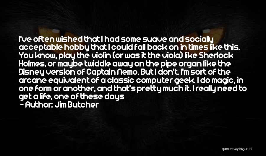 Jim Butcher Quotes: I've Often Wished That I Had Some Suave And Socially Acceptable Hobby That I Could Fall Back On In Times