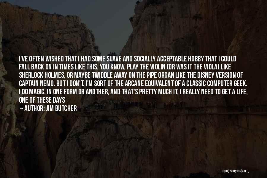 Jim Butcher Quotes: I've Often Wished That I Had Some Suave And Socially Acceptable Hobby That I Could Fall Back On In Times