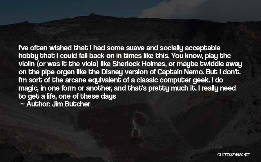 Jim Butcher Quotes: I've Often Wished That I Had Some Suave And Socially Acceptable Hobby That I Could Fall Back On In Times