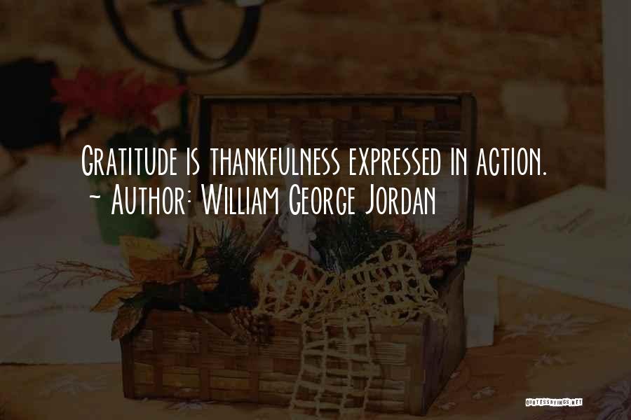 William George Jordan Quotes: Gratitude Is Thankfulness Expressed In Action.