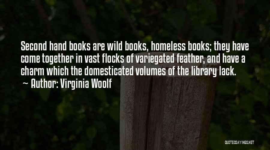 Virginia Woolf Quotes: Second Hand Books Are Wild Books, Homeless Books; They Have Come Together In Vast Flocks Of Variegated Feather, And Have