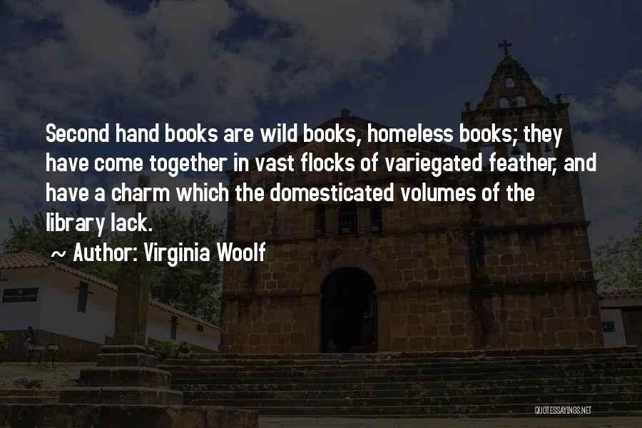 Virginia Woolf Quotes: Second Hand Books Are Wild Books, Homeless Books; They Have Come Together In Vast Flocks Of Variegated Feather, And Have