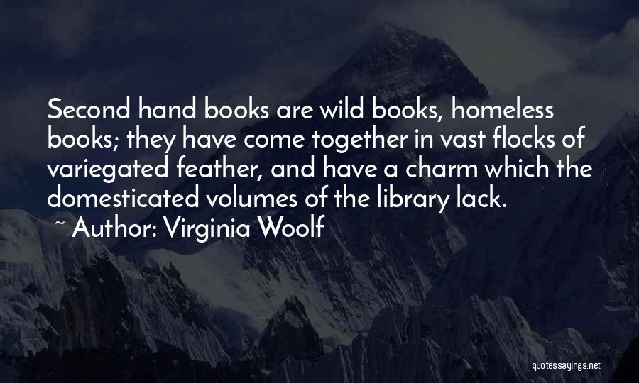 Virginia Woolf Quotes: Second Hand Books Are Wild Books, Homeless Books; They Have Come Together In Vast Flocks Of Variegated Feather, And Have