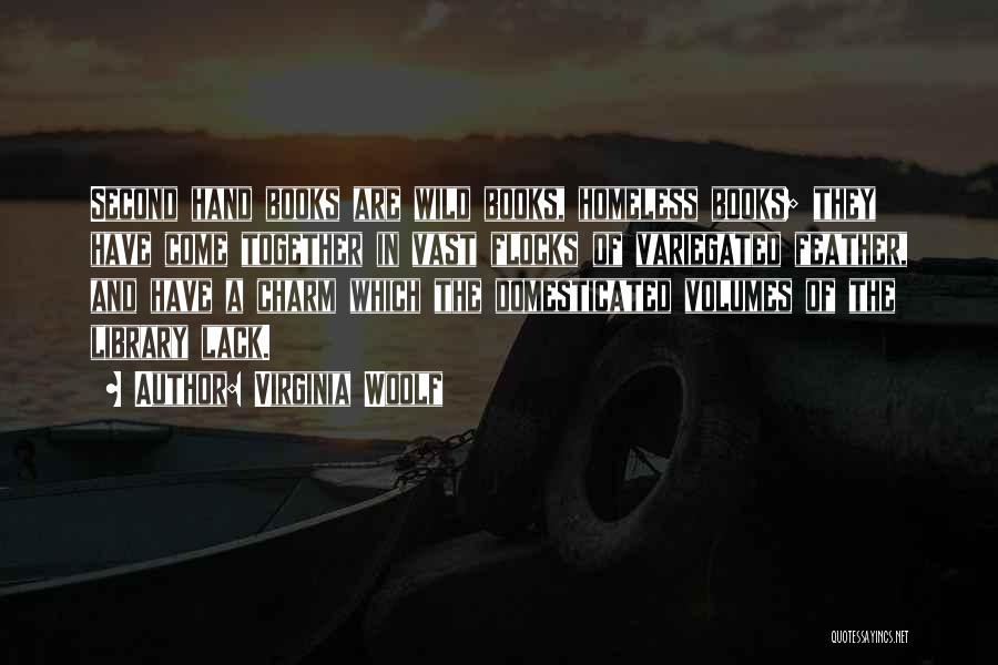 Virginia Woolf Quotes: Second Hand Books Are Wild Books, Homeless Books; They Have Come Together In Vast Flocks Of Variegated Feather, And Have