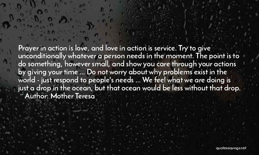Mother Teresa Quotes: Prayer In Action Is Love, And Love In Action Is Service. Try To Give Unconditionally Whatever A Person Needs In