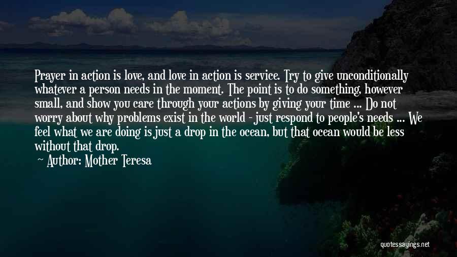 Mother Teresa Quotes: Prayer In Action Is Love, And Love In Action Is Service. Try To Give Unconditionally Whatever A Person Needs In