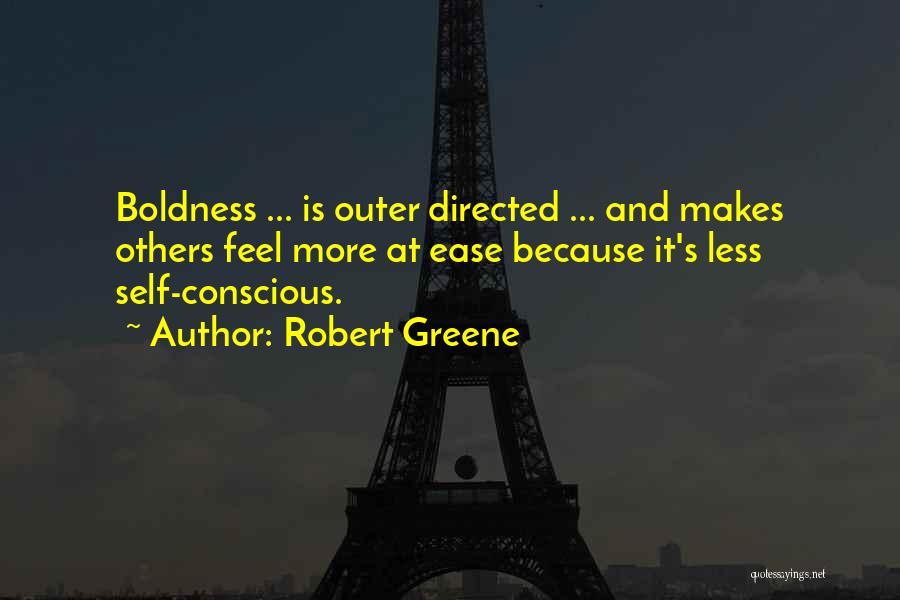 Robert Greene Quotes: Boldness ... Is Outer Directed ... And Makes Others Feel More At Ease Because It's Less Self-conscious.