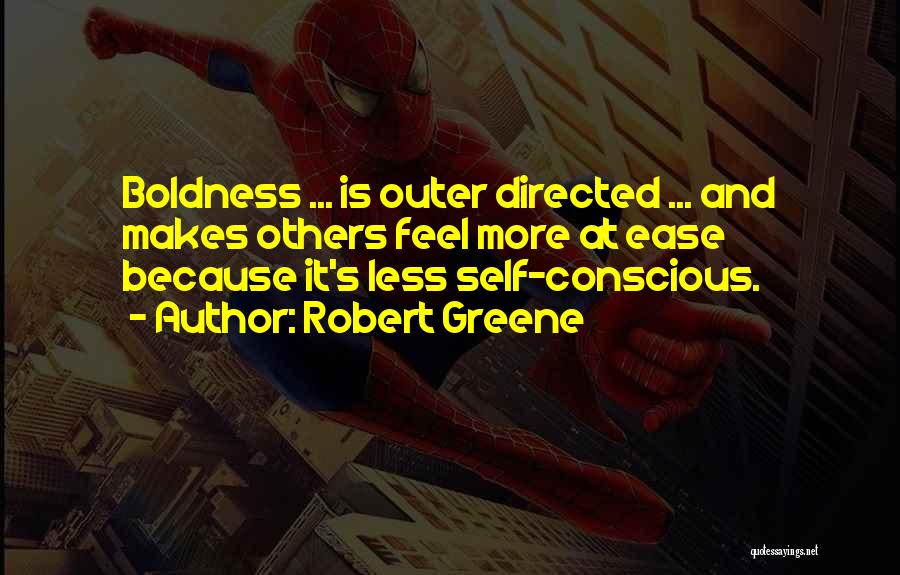 Robert Greene Quotes: Boldness ... Is Outer Directed ... And Makes Others Feel More At Ease Because It's Less Self-conscious.