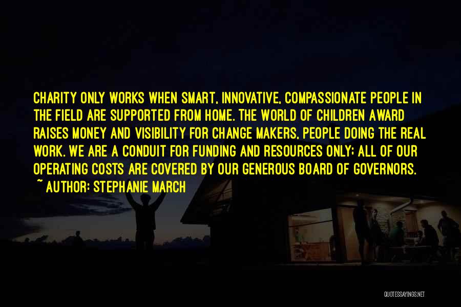 Stephanie March Quotes: Charity Only Works When Smart, Innovative, Compassionate People In The Field Are Supported From Home. The World Of Children Award