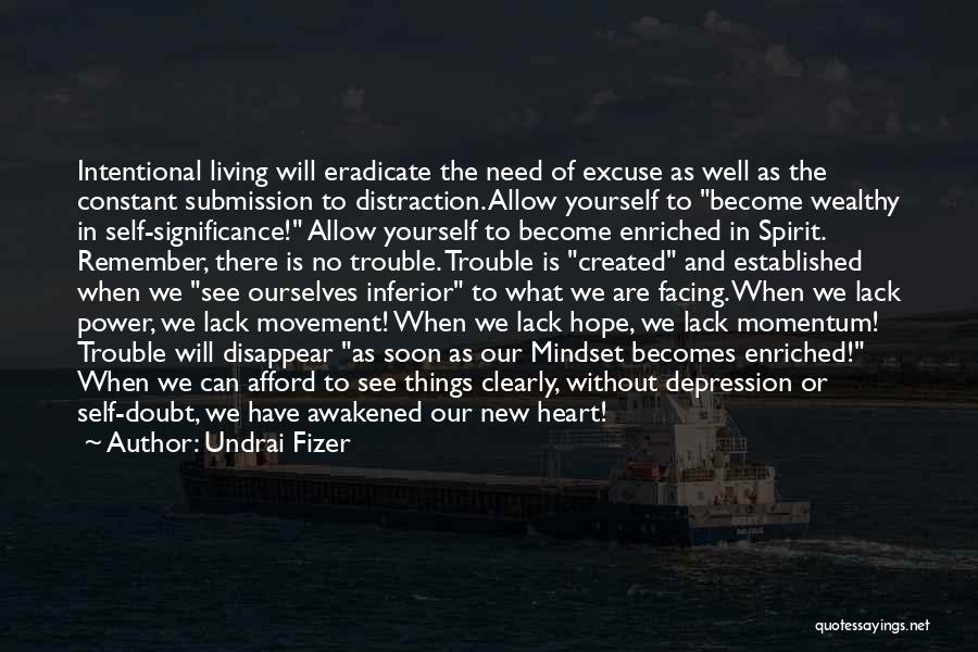 Undrai Fizer Quotes: Intentional Living Will Eradicate The Need Of Excuse As Well As The Constant Submission To Distraction. Allow Yourself To Become