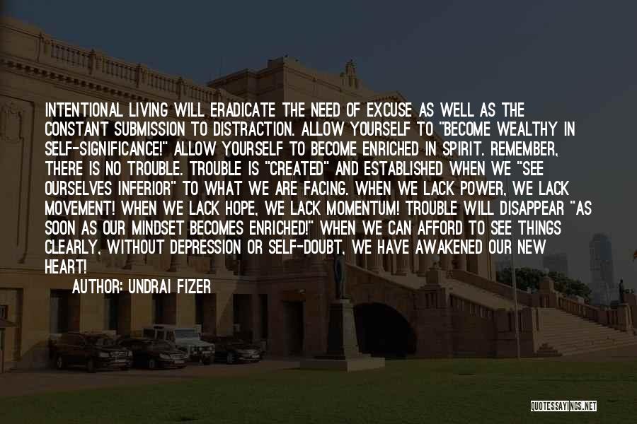 Undrai Fizer Quotes: Intentional Living Will Eradicate The Need Of Excuse As Well As The Constant Submission To Distraction. Allow Yourself To Become