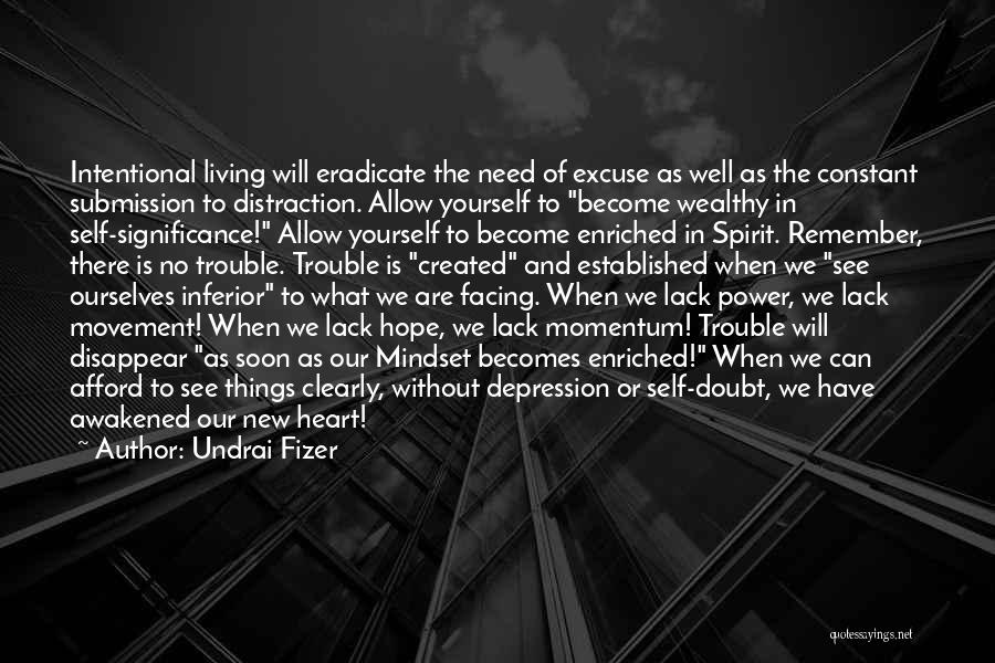 Undrai Fizer Quotes: Intentional Living Will Eradicate The Need Of Excuse As Well As The Constant Submission To Distraction. Allow Yourself To Become