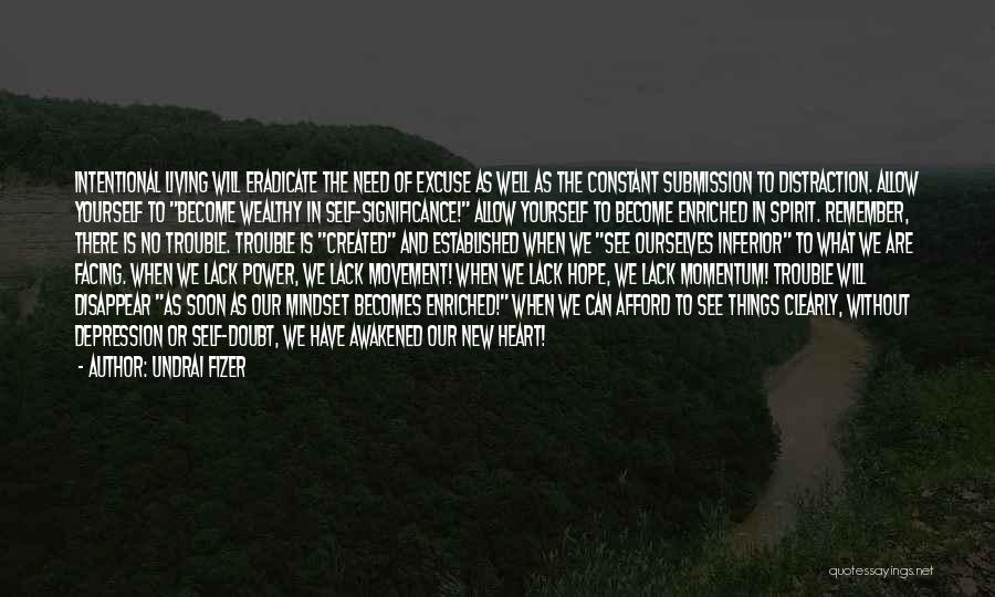 Undrai Fizer Quotes: Intentional Living Will Eradicate The Need Of Excuse As Well As The Constant Submission To Distraction. Allow Yourself To Become