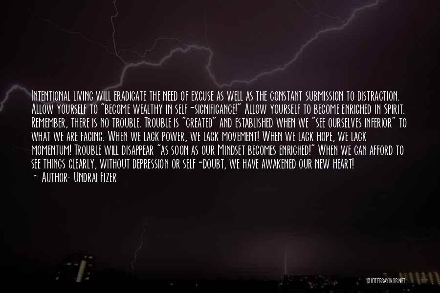 Undrai Fizer Quotes: Intentional Living Will Eradicate The Need Of Excuse As Well As The Constant Submission To Distraction. Allow Yourself To Become