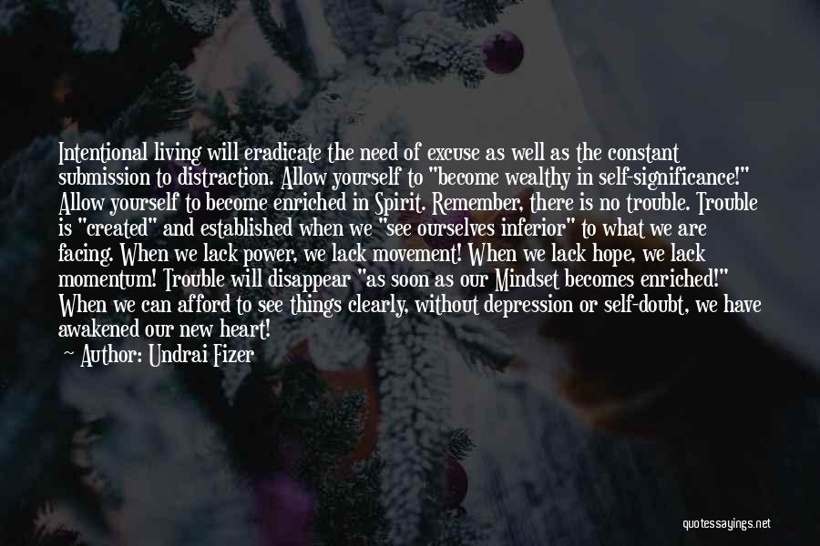 Undrai Fizer Quotes: Intentional Living Will Eradicate The Need Of Excuse As Well As The Constant Submission To Distraction. Allow Yourself To Become