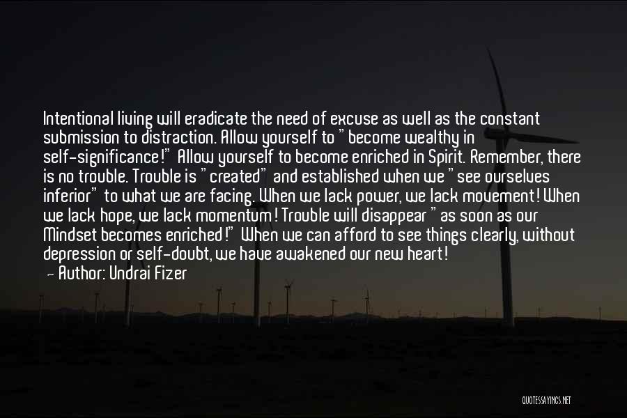 Undrai Fizer Quotes: Intentional Living Will Eradicate The Need Of Excuse As Well As The Constant Submission To Distraction. Allow Yourself To Become